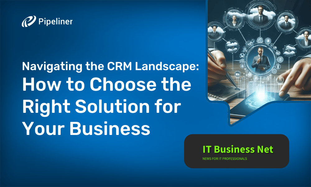 Navigating the CRM Landscape How to Choose the Right Solution for Your Business