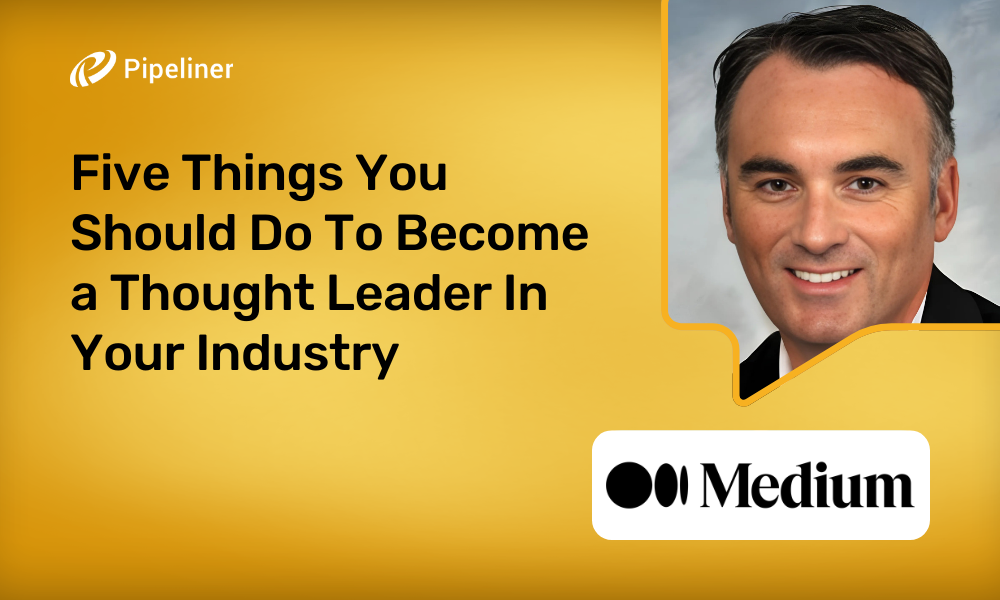 John Golden Of Pipeliner CRM: Five Things You Should Do To Become a Thought Leader In Your Industry