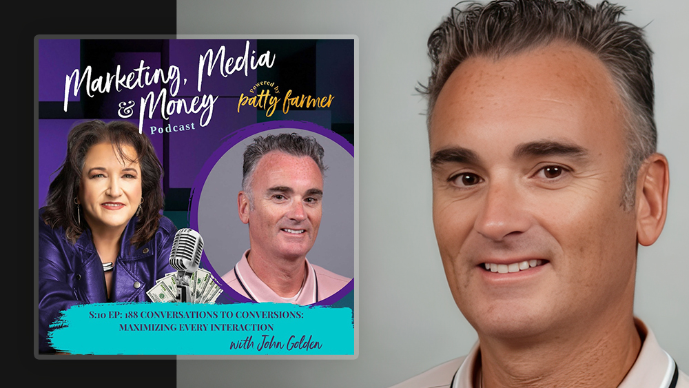 Marketing, Media & Money with Patty Farmer • Conversations to Conversions: Maximizing Every Interaction with John Golden